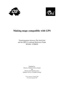 Making maps compatible with GPS  Transformations between The Irish Grid and the GPS Co-ordinate Reference Frame WGS84 / ETRF89
