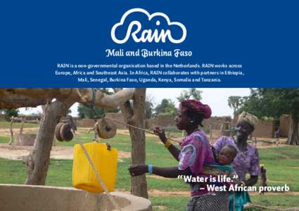 Mali and Burkina Faso RAIN is a non-governmental organisation based in the Netherlands. RAIN works across Europe, Africa and Southeast Asia. In Africa, RAIN collaborates with partners in Ethiopia, Mali, Senegal, Burkina 