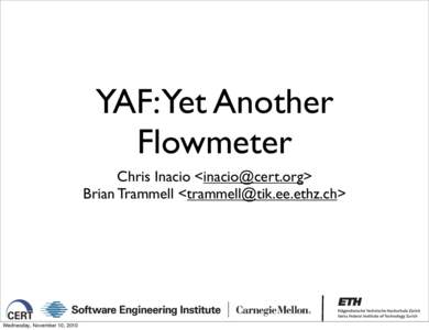 YAF:Yet Another Flowmeter Chris Inacio <inacio@cert.org> Brian Trammell <trammell@tik.ee.ethz.ch>  Wednesday, November 10, 2010