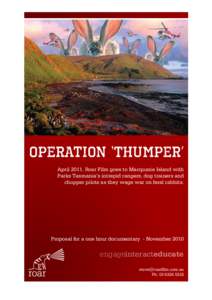 Operation ‘Thumper’ April[removed]Roar Film goes to Macquarie Island with Parks Tasmania’s intrepid rangers, dog trainers and chopper pilots as they wage war on feral rabbits.  Proposal for a one hour documentary - N