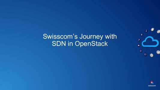 Swisscom’s Journey with SDN in OpenStack Intro An overview of Swisscom • 