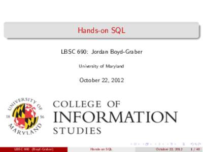 Hands-on SQL LBSC 690: Jordan Boyd-Graber University of Maryland October 22, 2012