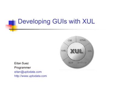 Developing GUIs with XUL  Eitan Suez Programmer [removed] http://www.uptodata.com