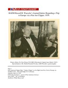 RADM Russell R. Waesche’s Journal Entries Regarding a Trip to Europe via a Pan Am Clipper, 1939. Project officers: Dr. Dave Rosen, PACAREA Historian & Captain Lance Bardo, USCG. Special thanks to Ms. Marilla Waesche Pi