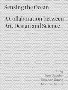 Sensing the Ocean A Collaboration between Art, Design and Science Hrsg. Tom Duscher