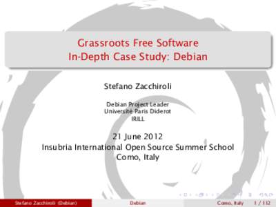 Grassroots Free Software In-Depth Case Study: Debian Stefano Zacchiroli Debian Project Leader Université Paris Diderot IRILL