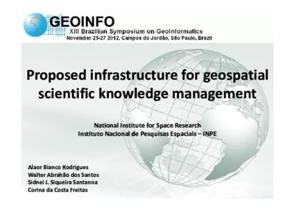 Proposed infrastructure for geospatial scientific knowledge management National Institute for Space Research Instituto Nacional de Pesquisas Espaciais – INPE  Alaor Bianco Rodrigues