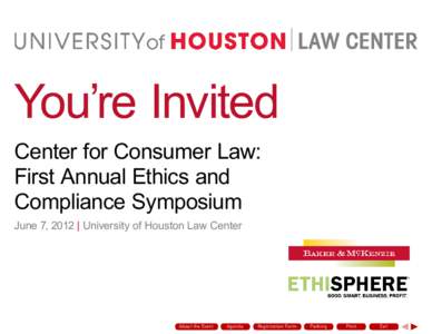 You’re Invited Center for Consumer Law: First Annual Ethics and Compliance Symposium June 7, 2012 | University of Houston Law Center