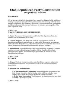 Utah Republican Party Constitution 2015 Official Version PREAMBLE We, as members of the Utah Republican Party, grateful to Almighty for life and liberty, desiring to perpetuate principles of free government and the bless