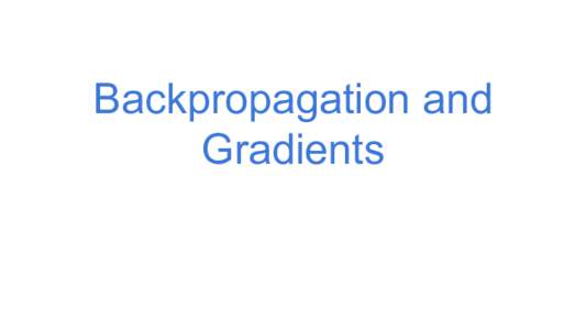 Backpropagation and Gradients Agenda ● ●