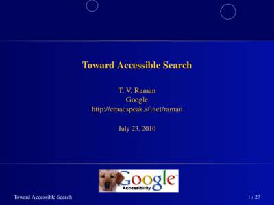 Toward Accessible Search T. V. Raman Google http://emacspeak.sf.net/raman July 23, 2010