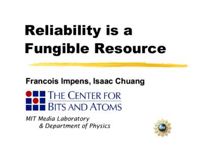 Reliability is a Fungible Resource Francois Impens, Isaac Chuang MIT Media Laboratory & Department of Physics