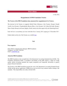 Press release 11 July 2014 Reappointment of IFRS Foundation Trustees The Trustees of the IFRS Foundation today announced the reappointment of six Trustees. The decision by the Trustees to reappoint Michel Prada (Chairman