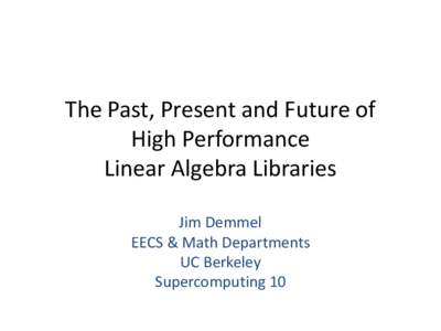 The Past, Present and Future of High Performance Linear Algebra Libraries Jim Demmel EECS & Math Departments UC Berkeley
