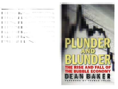 Current Affairs/Economics  Dean Baker’s Plunder and Blunder chronicles the growth and collapse of the stock and housing bubbles and explains how policy blunders and greed led to the catastrophic—but completely predic