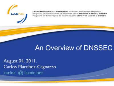 An Overview of DNSSEC August 04, 2011. Carlos Martínez-Cagnazzo	 
 carlos @ lacnic.net