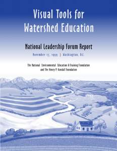 Visual Tools for Watershed Education National Leadership Forum Report N o v e m b e r 1 7 , [removed] | W a s h i n g t o n , D .C . The National Environmental Education & Training Foundation and The Henry P. Kendall Found