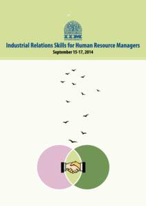 Industrial Relations Skills for Human Resource Managers September 15-17, 2014 IMDC. New Campus, IIMA Preamble Industrial Relations dynamics in a market driven competitive environment is not only determined by
