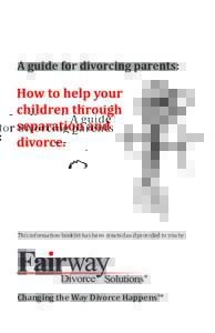 This information booklet has been created and provided to you by:  Changing the Way Divorce Happens™ If you think divorce is tough, imagine what your kids are feeling