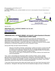 July 28, 2013 1:07 PM DOE Communications <> To: undisclosed-recipients:; Press Release - EMBARGOED UNTIL 1:00 PM EST, MONDAY, JULY 29, 2013: Indiana Department of Education Releases Report on ISTEP+ Val
