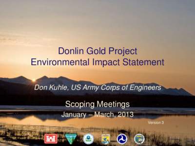 Donlin Gold Project Environmental Impact Statement Don Kuhle, US Army Corps of Engineers Scoping Meetings January – March, 2013