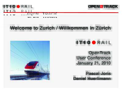 Welcome to Zurich / Willkommen in Zürich  OpenTrack User Conference January 21, 2010 Pascal Joris