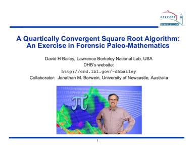 A Quartically Convergent Square Root Algorithm: An Exercise in Forensic Paleo-Mathematics David H Bailey, Lawrence Berkeley National Lab, USA DHB’s website: http://crd.lbl.gov/~dhbailey! Collaborator: Jonathan M. Borwe