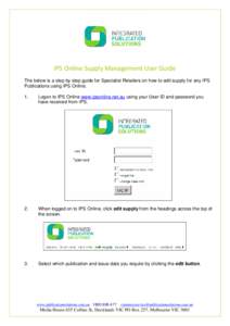 IPS Online Supply Management User Guide  The below is a step by step guide for Specialist Retailers on how to edit supply for any IPS Publications using IPS Online. 1.  Logon to IPS Online www.ipsonline.net.au usin