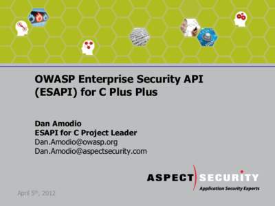 OWASP Enterprise Security API (ESAPI) for C Plus Plus Dan Amodio ESAPI for C Project Leader [removed] [removed]