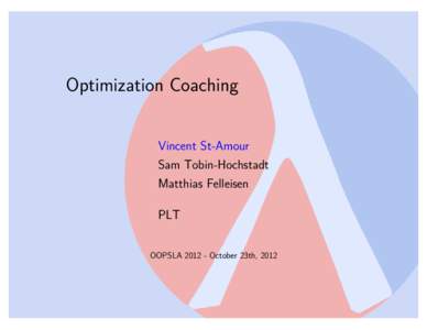 Optimization Coaching Vincent St-Amour Sam Tobin-Hochstadt Matthias Felleisen PLT OOPSLAOctober 23th, 2012