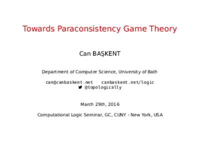 Towards Paraconsistency Game Theory Can BA¸ SKENT Department of Computer Science, University of Bath  canbaskent.net/logic