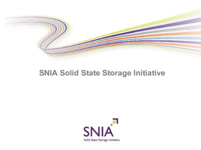 SNIA Solid State Storage Initiative PRESENTATION TITLE GOES HERE Solid State Storage Initiative Mission Foster the Growth of SSDs in both