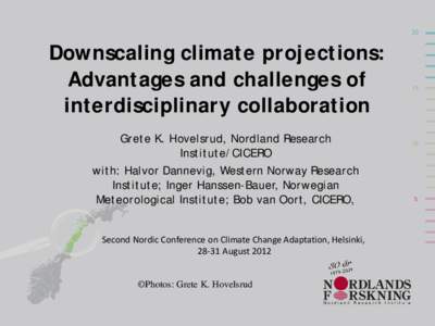 Downscaling climate projections: Advantages and challenges of interdisciplinary collaboration Grete K. Hovelsrud, Nordland Research Institute/CICERO with: Halvor Dannevig, Western Norway Research
