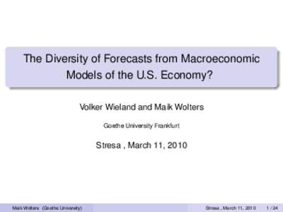 The Diversity of Forecasts from Macroeconomic Models of the U.S. Economy? Volker Wieland and Maik Wolters Goethe University Frankfurt  Stresa , March 11, 2010