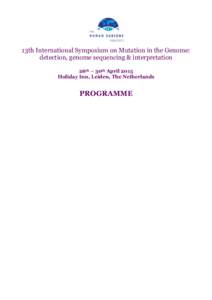 13th International Symposium on Mutation in the Genome: detection, genome sequencing & interpretation 26th – 30th April 2015 Holiday Inn, Leiden, The Netherlands  PROGRAMME