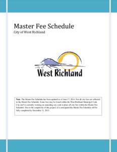 Master Fee Schedule City of West Richland Note: The Master Fee Schedule has been updated as of June 17, 2014. Not all city fees are reflected in the Master Fee Schedule. Some fees may be found within the West Richland Mu