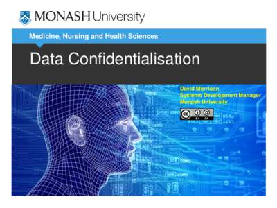 Medicine, Nursing and Health Sciences  Data Confidentialisation David Morrison Systems Development Manager Monash University