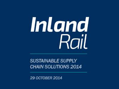 SUSTAINABLE SUPPLY CHAIN SOLUTIONSOCTOBER 2014 THE SOLUTION THE INLAND RAIL PROGRAMME
