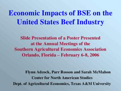 Economic Impacts of BSE on the United States Beef Industry Slide Presentation of a Poster Presented at the Annual Meetings of the Southern Agricultural Economics Association Orlando, Florida – February 6-8, 2006