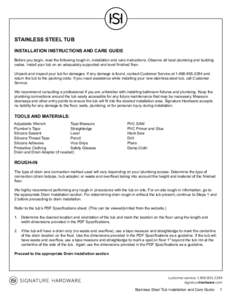 STAINLESS STEEL TUB INSTALLATION INSTRUCTIONS AND CARE GUIDE Before you begin, read the following rough-in, installation and care instructions. Observe all local plumbing and building codes. Install your tub on an adequa