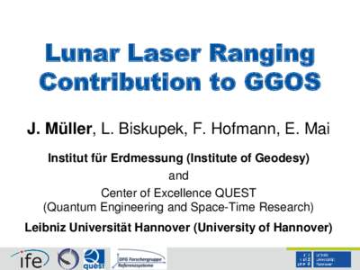 Lunar Laser Ranging Contribution to GGOS J. Müller, L. Biskupek, F. Hofmann, E. Mai Institut für Erdmessung (Institute of Geodesy) and Center of Excellence QUEST