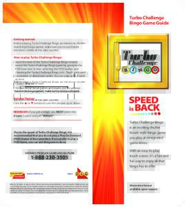 Turbo Challenge Bingo Game Guide Getting started: Before playing Turbo Challenge Bingo (an electronic shutter board-style bingo game), make sure you’ve purchased electronic credits at the sales counter.