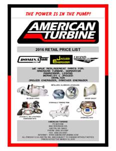 THE POWER IS IN THE PUMP!  2016 RETAIL PRICE LIST WE HAVE REPLACEMENT PARTS FOR: AMERICAN TURBINE, DOMINATOR