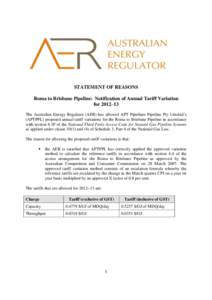 STATEMENT OF REASONS Roma to Brisbane Pipeline: Notification of Annual Tariff Variation for 2012–13 The Australian Energy Regulator (AER) has allowed APT Pipelines Pipeline Pty Limited’s (APTPPL) proposed annual tari