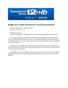 Dodge City to offer homeowners sewer line protection By Robert Marin KWCH 12 Eyewitness News 10:06 a.m. CDT, May 14, 2012 (DODGE CITY, Kan.)— The city of Dodge City is offering a new sewer line warranty program to home