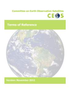 Version: November 2013  CEOS Terms of Reference – November 6, 2013 Terms of Reference Committee on Earth Observation Satellites (CEOS) Preamble: Remote sensing from space has evolved to a point where distinctions amon