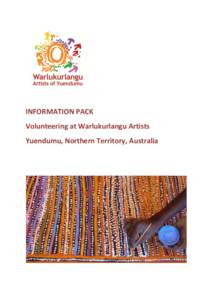 INFORMATION PACK Volunteering at Warlukurlangu Artists Yuendumu, Northern Territory, Australia Introduction The contribution made by our Volunteers is greatly valued and their work is essential
