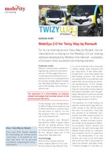 SUCCESS STORY  MobiSys 2.0 for Twizy Way by Renault For its car sharing service Twizy Way by Renault, the car manufacturer is relying on the MobiSys 2.0 car sharing software developed by Mobility International - subsidia