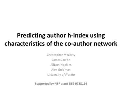 Predicting author h-index using characteristics of the co-author network Christopher McCarty James Jawitz Allison Hopkins Alex Goldman