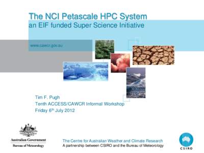 The NCI Petascale HPC System an EIF funded Super Science Initiative www.cawcr.gov.au Tim F. Pugh Tenth ACCESS/CAWCR Informal Workshop